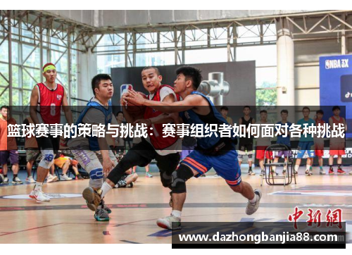篮球赛事的策略与挑战：赛事组织者如何面对各种挑战